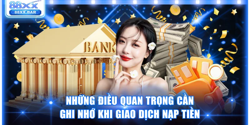 Những điều quan trọng cần ghi nhớ khi giao dịch nạp tiền